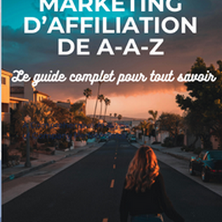 Le marketing d'affiliation de A à Z