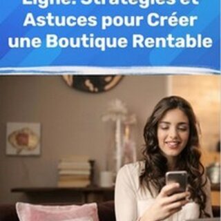 L'Art de Vendre en Ligne – Stratégies et Astuces pour Créer une Boutique Rentable